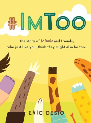 #ImToo: The story of Minnie and friends, who just like you, think they might also be too. - Desio, Eric