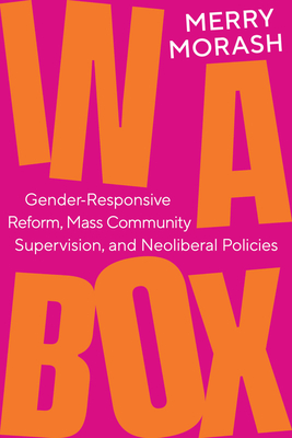 In a Box: Gender-Responsive Reform, Mass Community Supervision, and Neoliberal Policies - Morash, Merry