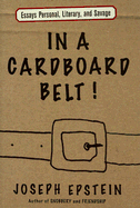 In a Cardboard Belt!: Essays Personal, Literary, and Savage - Epstein, Joseph, Mr.