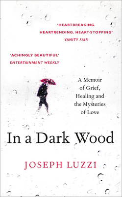 In a Dark Wood: A Memoir of Grief, Healing and the Mysteries of Love - Luzzi, Joseph