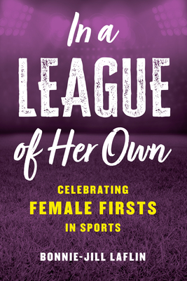 In a League of Her Own: Celebrating Female Firsts in Sports - Laflin, Bonnie-Jill