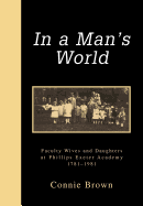 In a Man's World: Faculty Wives and Daughters at Phillips Exeter Academy 1781-1981