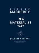 In a Materialist Way: Selected Essays by Pierre Macherey
