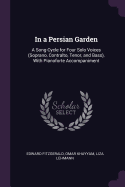 In a Persian Garden: A Song-Cycle for Four Solo Voices (Soprano, Contralto, Tenor, and Bass), with Pianoforte Accompaniment