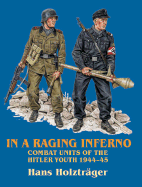 In a Raging Inferno: Combat Units of the Hitler Youth 1944-45 - Holztrger, Hans