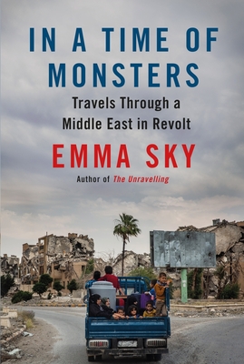 In A Time Of Monsters: Travels Through a Middle East in Revolt - Sky, Emma