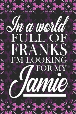 In A World Full Of Franks I'm Looking For My Jamie: Notebook Journal Diary To Write In For Fans Of Outlander - 6x9 Lined Matte Paperback - Publications, Quillybee