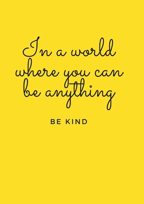 In a world where you can be anything, be kind - Goodwin, Joanna