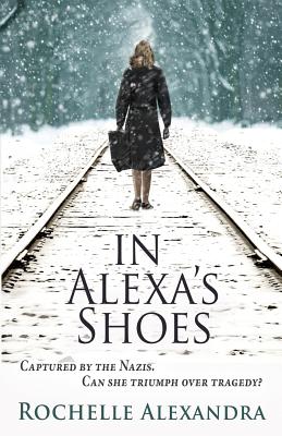 In Alexa's Shoes: Captured by the Nazis, can she triumph over tragedy? (A gripping WWII historical fiction novel) - Alexandra, Rochelle