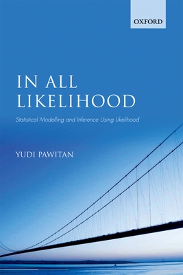 In All Likelihood: Statistical Modelling and Inference Using Likelihood - Pawitan, Yudi
