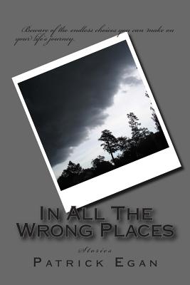 In All The Wrong Places: Stories - Egan, Patrick