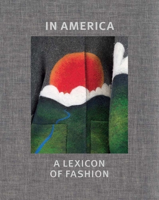 In America: A Lexicon of Fashion - Bolton, Andrew, and Garfinkel, Amanda, and Regan, Jessica