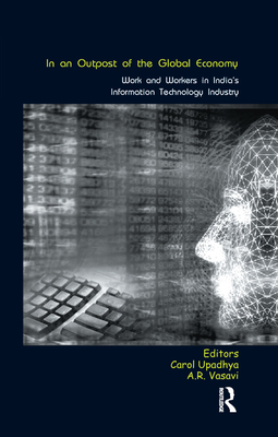 In an Outpost of the Global Economy: Work and Workers in India's Information Technology Industry - Upadhya, Carol (Editor), and Vasavi, A.R. (Editor)