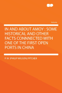 In and about Amoy: Some Historical and Other Facts Connnected with One of the First Open Ports in China