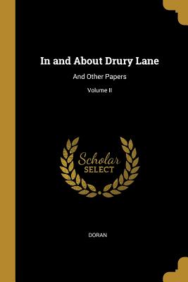 In and About Drury Lane: And Other Papers; Volume II - Doran