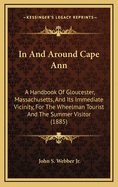 In and Around Cape Ann: A Handbook of Gloucester, Massachusetts, and Its Immediate Vicinity, for the Wheelman Tourist and the Summer Visitor (1885)