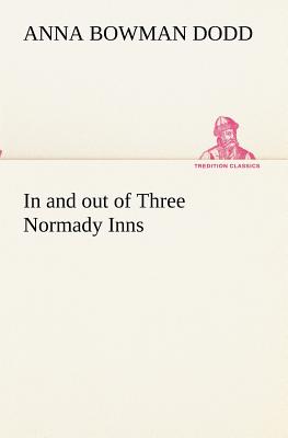 In and out of Three Normady Inns - Dodd, Anna Bowman