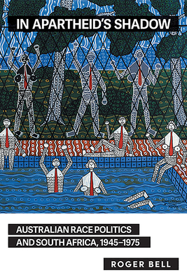 In Apartheid's Shadow: Australian Race Politics and South Africa, 1945-1975 - Bell, Roger