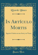 In Articulo Mortis: Juguete Comico En Un Acto y En Verso (Classic Reprint)