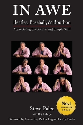 In Awe: Beatles, Baseball, & Bourbon - Appreciating Spectacular and Simple Stuff - Palec, Steve, and Laberje, Reji, and Butler, LeRoy (Foreword by)