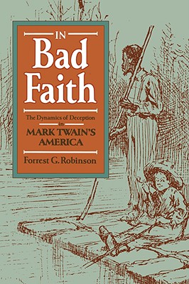 In Bad Faith: The Dynamics of Deception in Mark Twain's America - Robinson, Forrest G