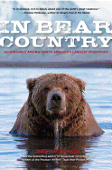 In Bear Country: Adventures Among North America's Largest Predators