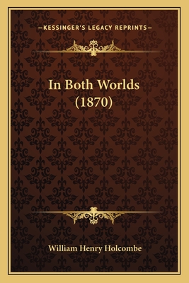 In Both Worlds (1870) - Holcombe, William Henry