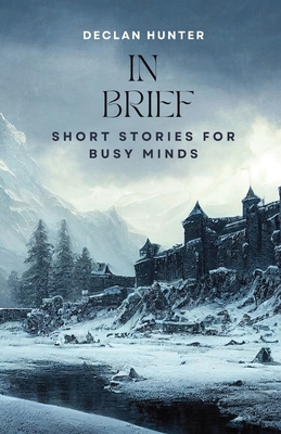 In Brief: Short Stories for Busy Minds - Hunter, Declan