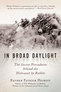 In Broad Daylight: The Secret Procedures Behind the Holocaust by Bullets
