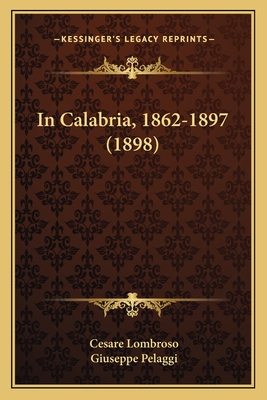 In Calabria, 1862-1897 (1898) - Lombroso, Cesare, and Pelaggi, Giuseppe (Editor)