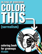 In Case of Boredom Color This (Surrealism) - Coloring Book for Grown-ups: Relax with our Surrealist coloring pages for adults. Step into a calming world of creativity and mindfulness, leaving stress and boredom behind.