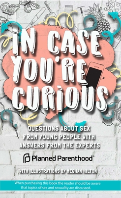 In Case You're Curious: Questions about Sex from Young People with Answers from the Experts - Parenthood, Planned, and Macklin, Alison (Editor)