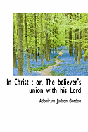 In Christ: Or, The Believer's Union With his Lord