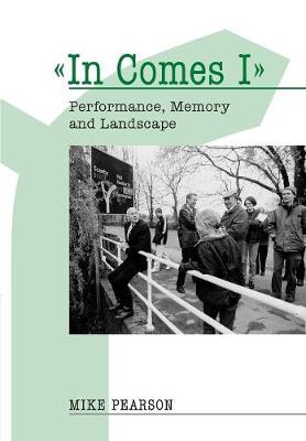 In Comes I: Performance, Memory and Landscape - Pearson, Mike Prof