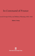 In Command of France: French Foreign Policy and Military Planning, 1933-1940 - Young, Robert J