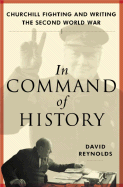 In Command of History: Churchill Fighting and Writing the Second World War - Reynolds, David