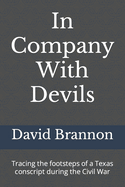 In Company With Devils: Tracing the footsteps of a Texas conscript during the Civil War
