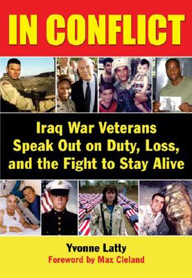 In Conflict: Iraq War Veterans Speak Out on Duty, Loss, and the Fight to Stay Alive - Latty, Yvonne, and Cleland, Max (Foreword by)