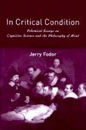 In Critical Condition: Polemical Essays on Cognitive Science and the Philosophy of Mind - Fodor, Jerry A, Professor