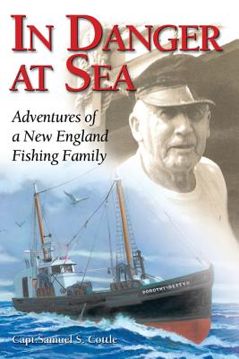 In Danger at Sea: Adventures of a New England Fishing Family - Cottle, Samuel S