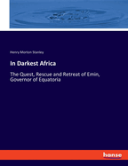 In Darkest Africa: The Quest, Rescue and Retreat of Emin, Governor of Equatoria