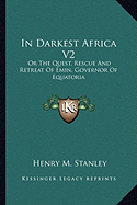 In Darkest Africa V2: Or The Quest, Rescue And Retreat Of Emin, Governor Of Equatoria