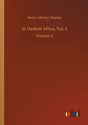 In Darkest Africa, Vol. 2: Volume 2 - Stanley, Henry Morton