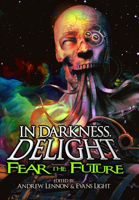 In Darkness, Delight: Fear the Future - Jillette, Penn, and Light, Evans (Editor), and Lennon, Andrew (Editor)