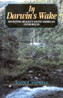 In Darwin's Wake: Revisiting Beagle's South American Anchorages - Campbell, John