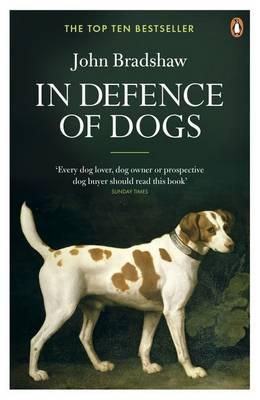 In Defence of Dogs: Why Dogs Need Our Understanding - Bradshaw, John