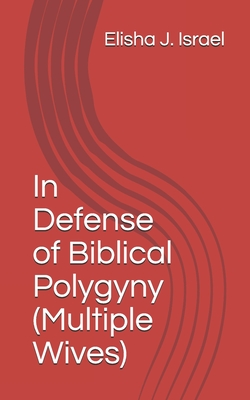 In Defense of Biblical Polygyny (Multiple Wives) - Israel, Elisha J
