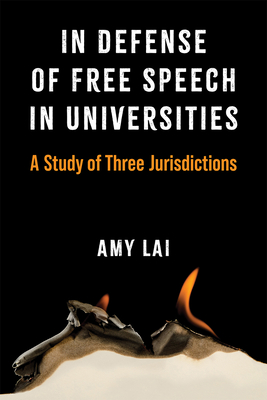 In Defense of Free Speech in Universities: A Study of Three Jurisdictions - Lai, Amy T Y