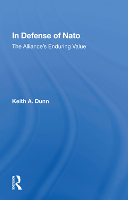 In Defense of NATO: The Alliance's Enduring Value - Dunn, Keith A