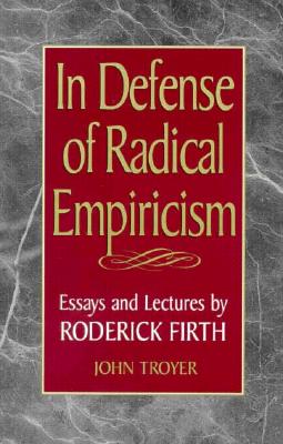 In Defense of Radical Empiricalism: Essays and Lectures by Roderick Firth - Troyer, John